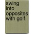 Swing Into Opposites with Golf