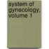 System of Gynecology, Volume 1
