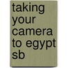 Taking Your Camera to Egypt Sb by Unknown