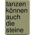 Tanzen können auch die Steine