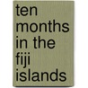 Ten Months in the Fiji Islands door W[illiam] J[ames] Smythe