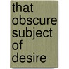 That Obscure Subject Of Desire by Unknown