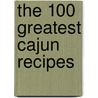 The 100 Greatest Cajun Recipes door Jude W. Theriot