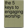 The 5 Keys to Engaging Worship by John Chisum