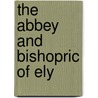 The Abbey and Bishopric of Ely by Miller Edward
