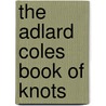 The Adlard Coles Book Of Knots by Peter Owen