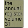 The Annual Register, Volume 31 by Edmund R. Burke