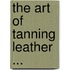 The Art Of Tanning Leather ...