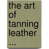The Art Of Tanning Leather ... by David H. Kennedy