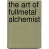 The Art of Fullmetal Alchemist by Hiroma Arakawa