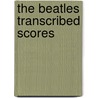 The Beatles Transcribed Scores by Larry