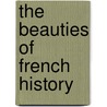 The Beauties Of French History door John Frost