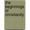 The Beginnings Of Christianity by Anonymous Anonymous