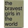 The Bravest Girls in the World door Randy Duburke