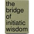The Bridge Of Initiatic Wisdom