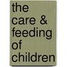 The Care & Feeding Of Children by L. Emmett Holt