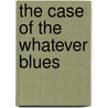 The Case of the Whatever Blues by Suzanne Kline