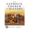 The Catholic Church in History door Keith Lewis