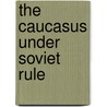 The Caucasus Under Soviet Rule door Alex Marshall