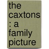 The Caxtons : A Family Picture door Baron Edward Bulwer Lytton Lytton