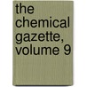 The Chemical Gazette, Volume 9 by . Anonymous