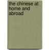 The Chinese At Home And Abroad by Willard B. Farwell