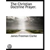 The Christian Doctrine Prayer. door James Freeman Clarke