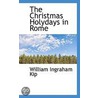 The Christmas Holydays In Rome by William Ingraham Kip