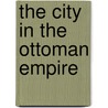 The City In The Ottoman Empire door Onbekend