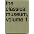 The Classical Museum, Volume 1