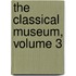 The Classical Museum, Volume 3