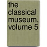 The Classical Museum, Volume 5 by Anonymous Anonymous