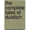 The Complete Tales Of Dulditch by Mary E. Mann
