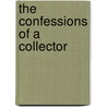 The Confessions Of A Collector by William Carew Hazlitt
