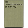 The Correspondence Of John Ray door John Ray