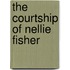 The Courtship Of Nellie Fisher
