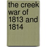 The Creek War Of 1813 And 1814 by Timothy Horton Ball