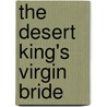 The Desert King's Virgin Bride door Sharon Kendrick