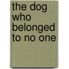 The Dog Who Belonged to No One door Amy Hest
