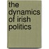 The Dynamics Of Irish Politics