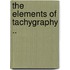 The Elements Of Tachygraphy ..