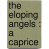 The Eloping Angels : A Caprice door Onbekend