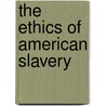 The Ethics Of American Slavery door Leigh L. Thompson