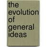 The Evolution Of General Ideas by Frances Alice Welby Theodule Ribot