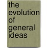 The Evolution Of General Ideas by Théodule Ribot