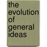 The Evolution Of General Ideas door Théodule Ribot