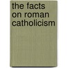 The Facts On Roman Catholicism door John Weldon