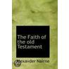 The Faith Of The Old Testament by Alexander Nairne