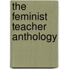 The Feminist Teacher Anthology by Unknown