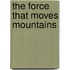 The Force That Moves Mountains
